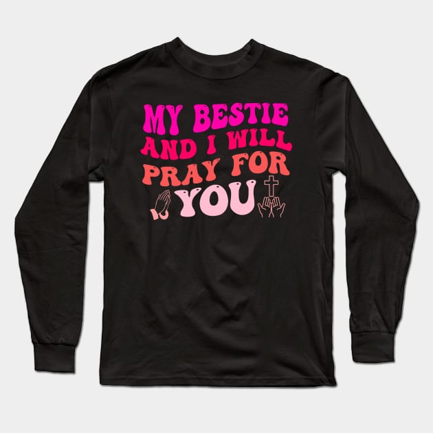 My Bestie And I Will PRAY For You Long Sleeve T-Shirt by mosalaura